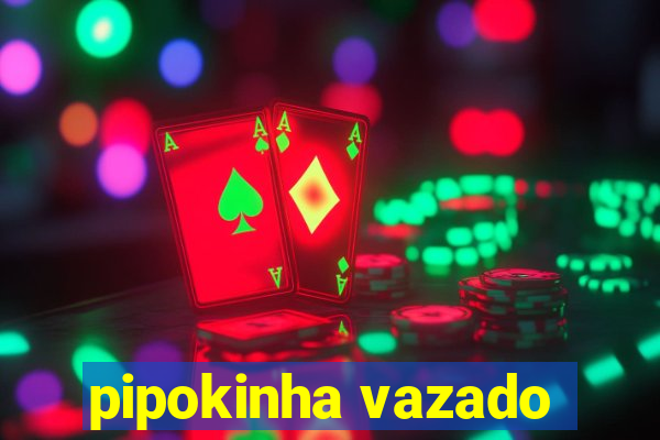 pipokinha vazado